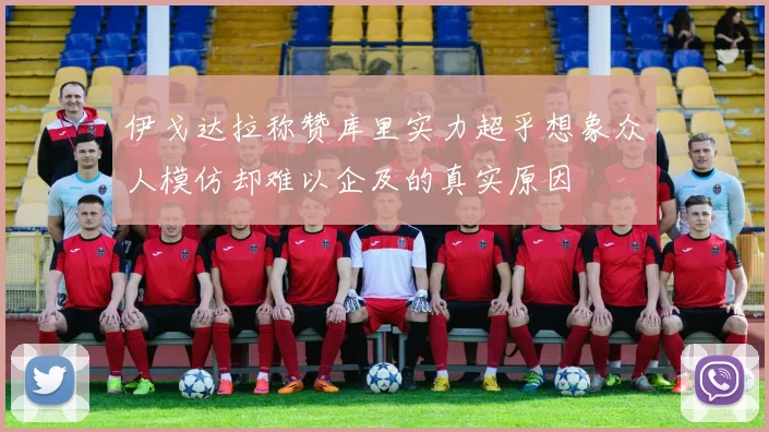 伊戈达拉称赞库里实力超乎想象众人模仿却难以企及的真实原因