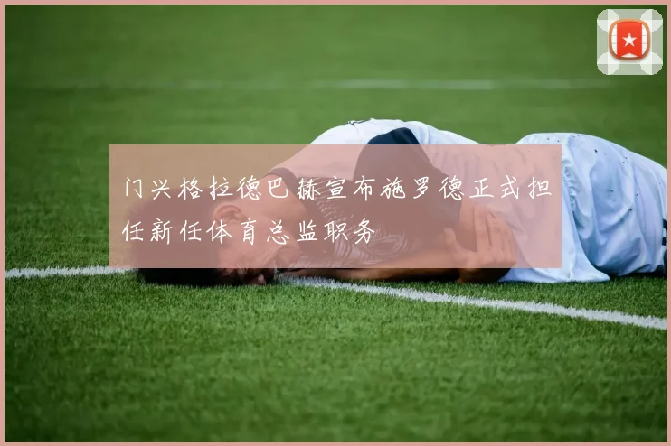 门兴格拉德巴赫宣布施罗德正式担任新任体育总监职务